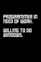 Programmer In Need Of Work. Willing To Do Windows. - Blank Lined Journal Paperback