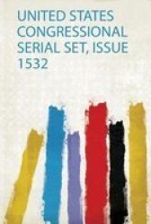 United States Congressional Serial Set Issue 1532 Paperback