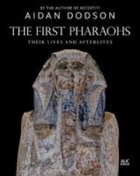 The First Pharaohs - Their Lives And Afterlives Hardcover