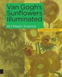 Van Gogh& 39 S Sunflowers Illuminated - Art Meets Science Hardcover