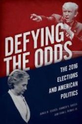 Defying The Odds - The 2016 Elections And American Politics Hardcover