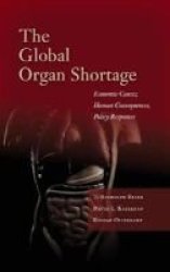 The Global Organ Shortage - Economic Causes Human Consequences Policy Responses Hardcover