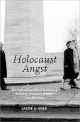 Holocaust Angst - The Federal Republic Of Germany And American Holocaust Memory Since The 1970s Hardcover
