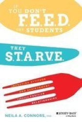 If You Don& 39 T Feed The Students They Starve - Improving Attitude And Achievement Through Positive Relationships Paperback New