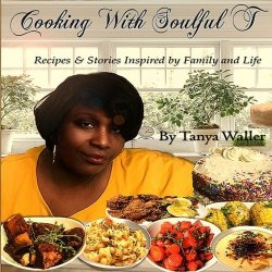 Cooking With Soulful T: Recipes & Stories Inspired By Family And Life