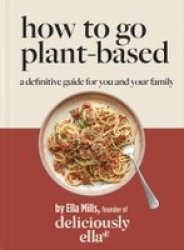 Deliciously Ella: How To Go Plant-based - A Definitive Guide For You And Your Family Hardcover