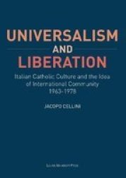 Universalism And Liberation - Italian Catholic Culture And The Idea Of International Community 1963-1978 Paperback