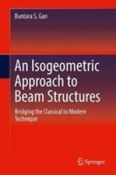 An Isogeometric Approach To Beam Structures - Bridging The Classical To Modern Technique Hardcover 1ST Ed. 2018