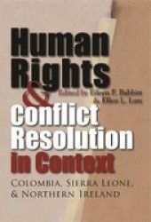 Human Rights And Conflict Resolution In Context: Colombia Sierra Leone And Northern Ireland Syracuse Studies On Peace And Conflict Resolution