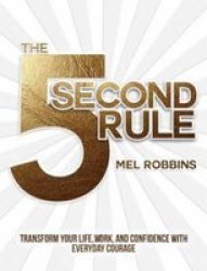 The 5 Second Rule - The Surprisingly Simple Way To Live Love And Speak With Courage Hardcover