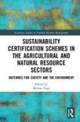 Sustainability Certification Schemes In The Agricultural And Natural Resource Sectors - Outcomes For Society And The Environment Hardcover