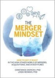 The Merger Mindset - How To Get It Right In The High-stakes World Of Mergers Acquisitions And Divestitures Hardcover