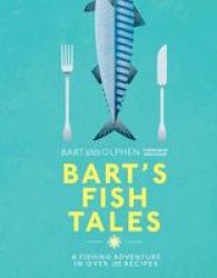 Bart& 39 S Fish Tales - A Fishing Adventure In Over 100 Recipes Hardcover