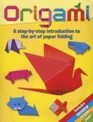 Origami: A Step-by-step Introduction To The Art Of Paper Folding