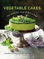 Vegetable Cakes - The Most Fun Way To Five A Day Scrumptious Sweets Where The Veggie Is The Star Hardcover