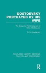 Dostoevsky Portrayed By His Wife - The Diary And Reminiscences Of Mme. Dostoevsky Hardcover