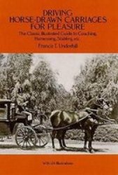 Driving Horse-Drawn Carriages for Pleasure: The Classic Illustrated Guide to Coaching, Harnessing, Stabling, etc. Dover Books on Transportation, Maritime