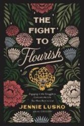The Fight To Flourish - Engaging In The Struggle To Cultivate The Life You Were Born To Live Paperback