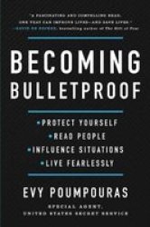 Becoming Bulletproof - Protect Yourself Read People Influence Situations And Live Fearlessly Hardcover