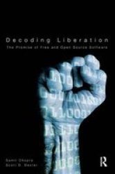Decoding Liberation: The Promise of Free and Open Source Software Routledge Studies in New Media and Cyberculture
