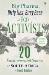 Big Pharma Dirty Lies Busy Bees And Eco Activists - 20 Environmental Stories From South Africa Paperback