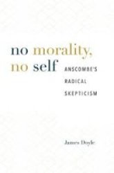 No Morality No Self - Anscombe& 39 S Radical Skepticism Hardcover