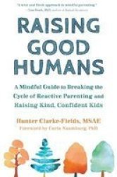 Raising Good Humans - A Mindful Guide To Breaking The Cycle Of Reactive Parenting And Raising Kind Confident Kids Paperback