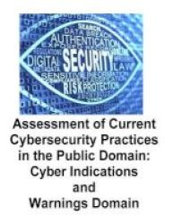 Assessment Of Current Cybersecurity Practices In The Public Domain - Cyber Indications And Warnings Domain Paperback