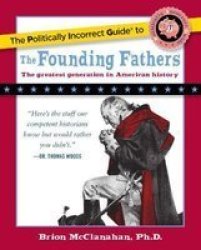 The Politically Incorrect Guide to the Founding Fathers The Politically Incorrect Guides