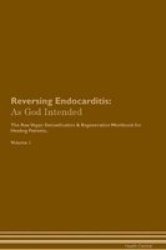 Reversing Endocarditis - As God Intended The Raw Vegan Plant-based Detoxification & Regeneration Workbook For Healing Patients. Volume 1 Paperback