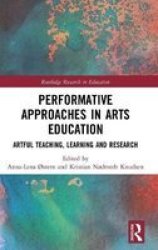 Performative Approaches In Arts Education - Artful Teaching Learning And Research Hardcover