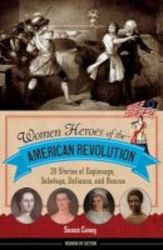 Women Heroes Of The American Revolution - 20 Stories Of Espionage Sabotage Defiance And Rescue Hardcover