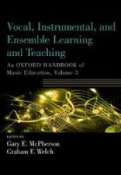 Vocal Instrumental And Ensemble Learning And Teaching - An Oxford Handbook Of Music Education Volume 3 Paperback