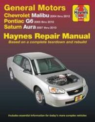 Gm: Chevrolet Malibu 04-12 Pontiac G6 05-10 & Saturn Aura 07-10 Haynes Repair Manual - Does Not Include 2004 And 2005 Chevrolet Classic Models Or Information Specific To Hybrid Models Paperback 2ND Ed.
