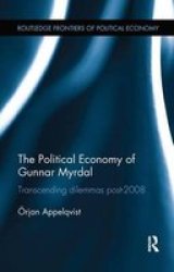 The Political Economy Of Gunnar Myrdal - Transcending Dilemmas POST-2008 Paperback