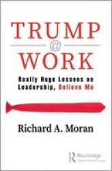 Trump @ Work - Really Huge Lessons On Leadership Believe Me Paperback