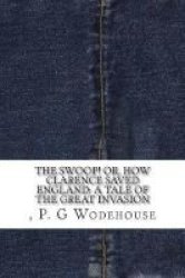 The Swoop Or How Clarence Saved England - A Tale Of The Great Invasion Paperback