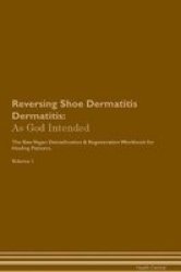 Reversing Shoe Dermatitis Dermatitis - As God Intended The Raw Vegan Plant-based Detoxification & Regeneration Workbook For Healing Patients. Volume 1 Paperback