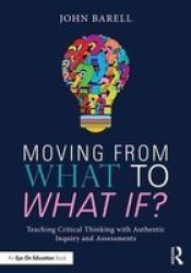 Moving From What To What If?: Teaching Critical Thinking With Authentic Inquiry And Assessments