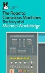 The Road To Conscious Machines - The Story Of Ai Paperback
