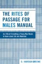 The Rites of Passage for Males Manual: Just About Everything a Young Man Needs to Know About Life and Manhood