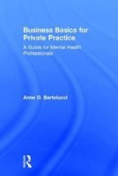 Business Basics For Private Practice - A Guide For Mental Health Professionals Hardcover