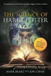 The Science Of Harry Potter - The Spellbinding Science Behind The Magic Gadgets Potions And More Paperback