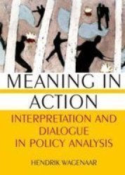 Meaning in Action - Interpretation and Dialogue in Policy Analysis Hardcover