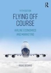 Flying Off Course - Airline Economics And Marketing Paperback 5TH New Edition