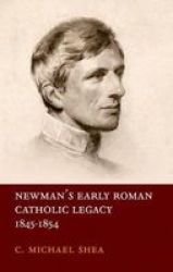 Newman& 39 S Early Roman Catholic Legacy 1845-1854 Hardcover