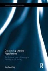 Governing Literate Populations - The Political Uses Of Literacy In Securing Civil Society Hardcover