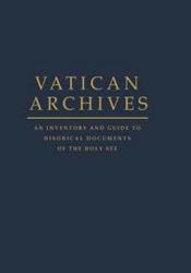 Vatican Archives: An Inventory and Guide to Historical Documents of the Holy See