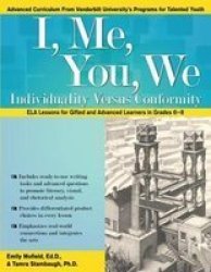 I Me You We: Individuality Versus Conformity - Common Core Ela Lessons For Gifted And Advanced Learners In Grades 6-8 Paperback