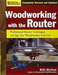 Fox Chapel Publishing Woodworking With The Router: Professional Router Techniques And Jigs Any Woodworker Can Use American Woodworker